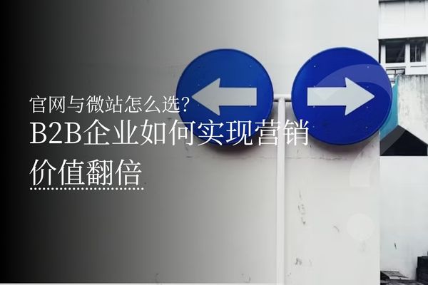 官网与微站怎么选？B2B企业如何实现营销价值翻倍
